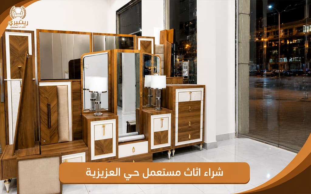 شراء اثاث مستعمل حي العزيزية | تقييم عادل وتنفيذ فوري